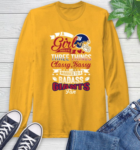 New York Giants NFL Football A Girl Should Be Three Things Classy Sassy And A Be Badass Fan Long Sleeve T-Shirt 2