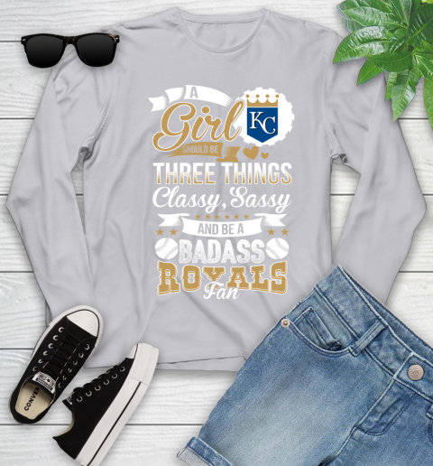 Kansas City Royals MLB Baseball A Girl Should Be Three Things Classy Sassy And A Be Badass Fan Youth Long Sleeve 5