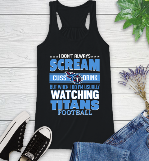 Tennessee Titans NFL Football I Scream Cuss Drink When I'm Watching My Team Racerback Tank