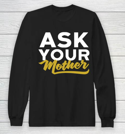 Father's Day Funny Gift Ideas Apparel  Ask Your Mother Funny Dad T Shirt Long Sleeve T-Shirt