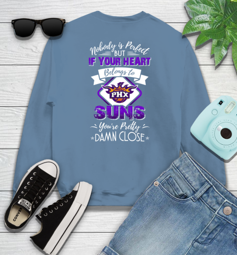 NBA Basketball Phoenix Suns Nobody Is Perfect But If Your Heart Belongs To Suns You're Pretty Damn Close Shirt Sweatshirt 9