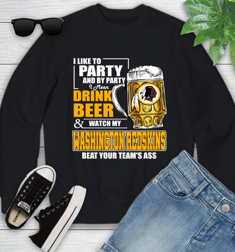 NFL I Like To Party And By Party I Mean Drink Beer and Watch My Washington Redskins Beat Your Team's Ass Football Youth Sweatshirt
