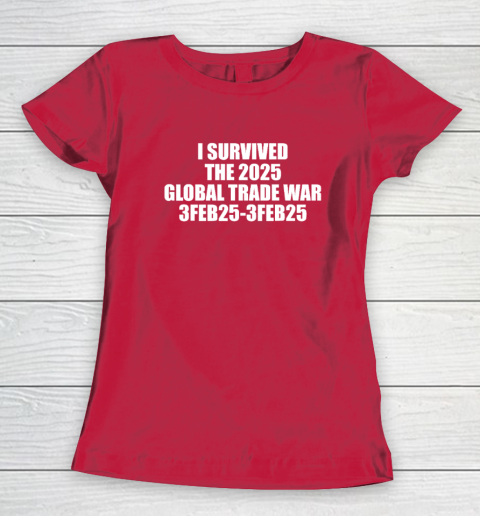 I Survived The 2025 Global Trade War 3Feb25 Women's T-Shirt 7