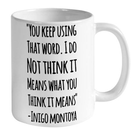 You keep using that word. I don't think it means what you think it means Ceramic Mug 11oz 2