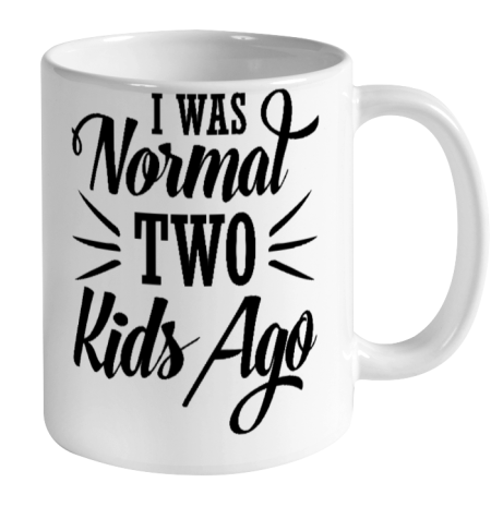 I was normal two kids ago Mother's Day Gift Ceramic Mug 11oz 2