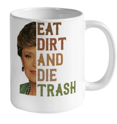 Golden Girls Tshirt Blanche Devereaux Eat Dirt And Die Trash Ceramic Mug 11oz 2