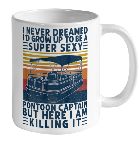 I Never Dreamed I d Grow Up to be Super Sexy Pontoon Captain Ceramic Mug 11oz 2