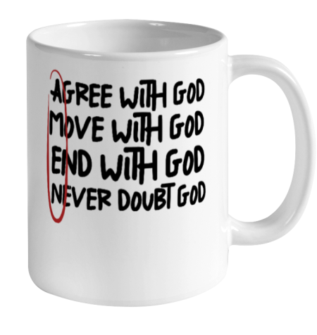 Agree With God Move With God End With God Never Doubt God Amen Ceramic Mug 11oz
