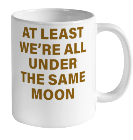 Faded Moon - At Least We Are All Under The Same Moon Ceramic Mug 11oz 2