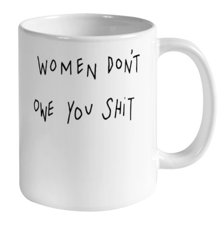 Women Don't Owe You Shit Shirt Feminist Womens Gift Ceramic Mug 11oz 2
