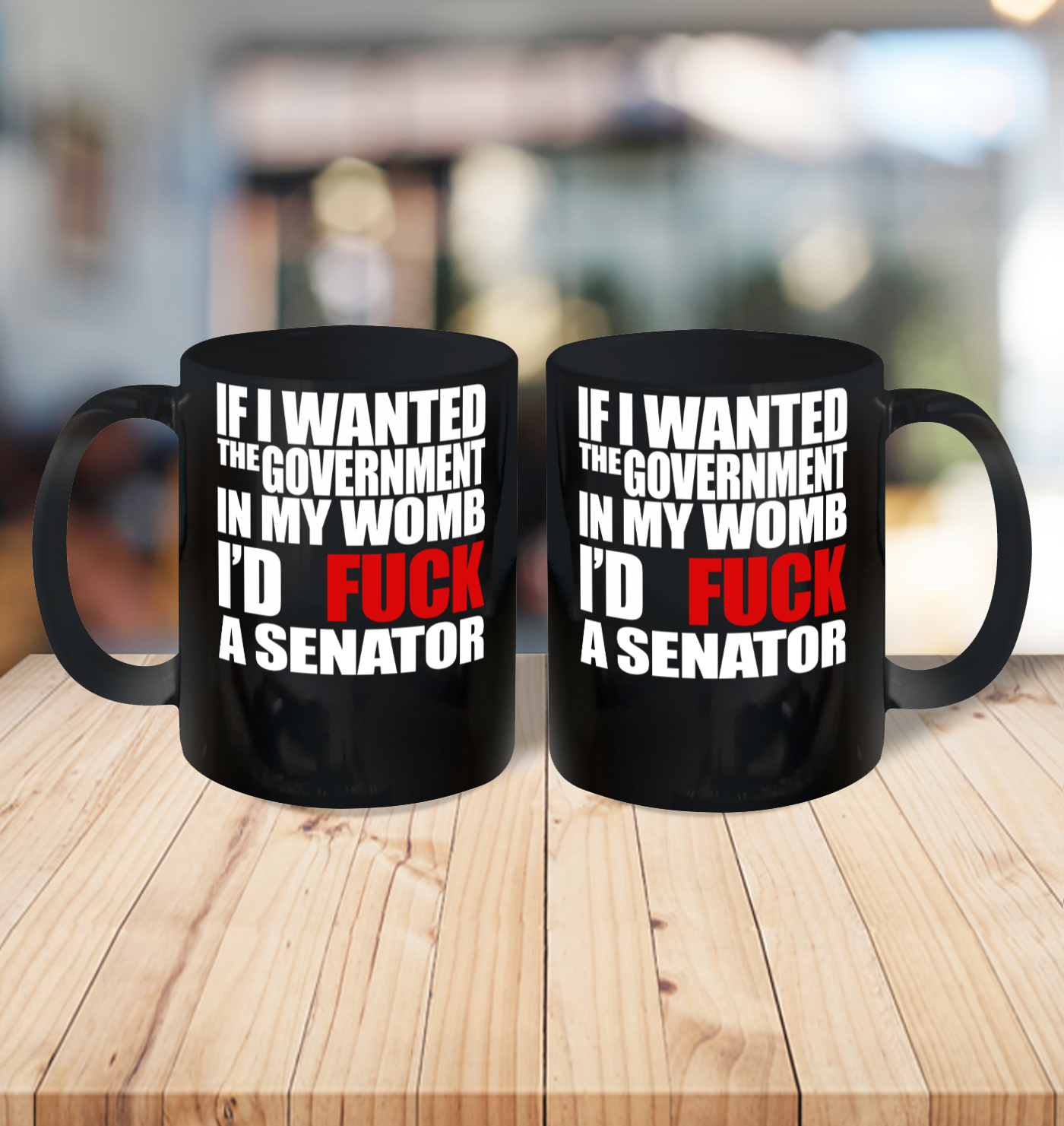 If I Wanted The Government In My Womb I'd Fuck A Senator Ceramic Mug 11oz 3