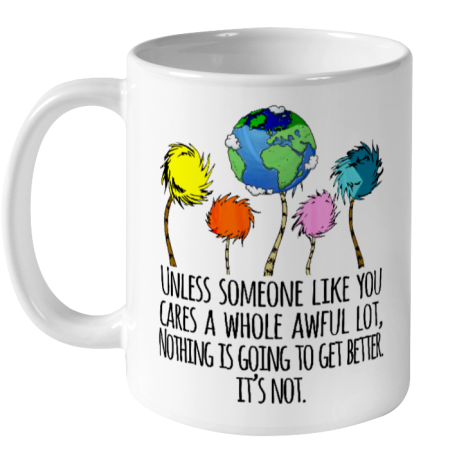 Earth Day Shirt Unless Someone Like You Cares A Whole Awful Lot Ceramic Mug 11oz