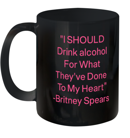 I Should Drink Alcohol For What They've Done To My Heart Ceramic Mug 11oz