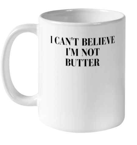 I Cant Believe Im Not Butter Ceramic Mug 11oz