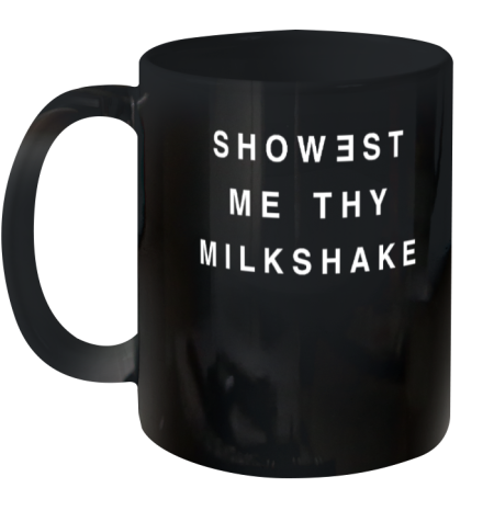 Showest Me Thy Milkshake Ceramic Mug 11oz