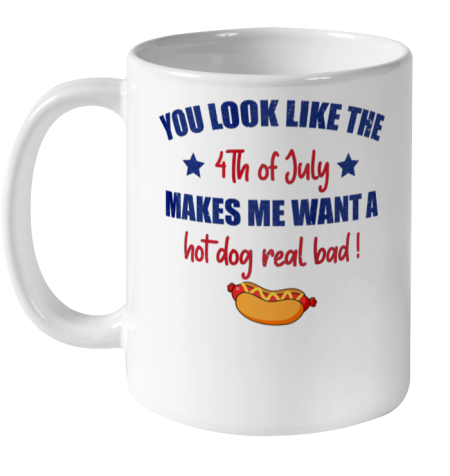You Look Like 4th Of July Makes Me Want A Hot Dog Real Bad Ceramic Mug 11oz