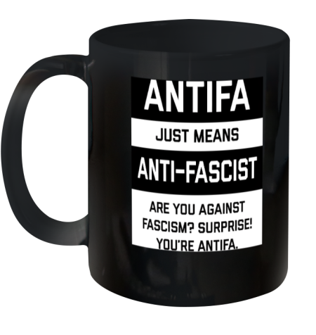 Antifa Just Means Anti Fascist Are You Against Fascism Surprise! You're Antifa Ceramic Mug 11oz