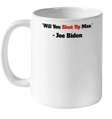 Will You Shut Up Man Funny Joe Biden Democrat Ceramic Mug 11oz