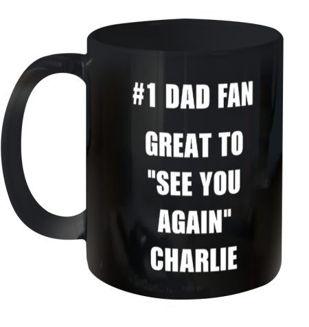 1 Dad Fan Great To See You Again Charlie Ceramic Mug 11oz