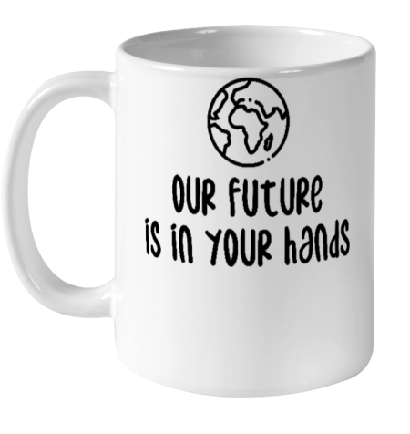 Our Future Is In Your Hands  Save The Earth  Earth Day Ceramic Mug 11oz