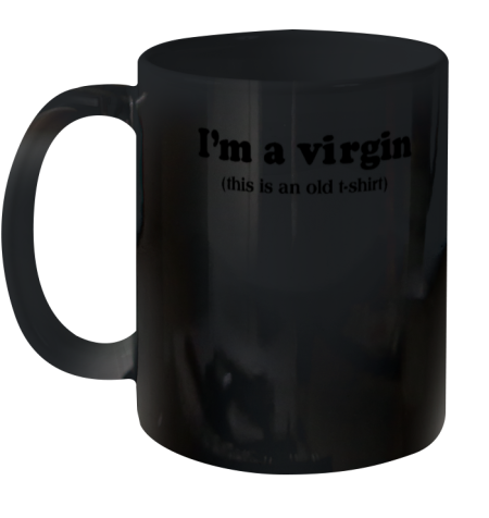 I'm A Virgin This Is An Old T Shirt Ceramic Mug 11oz