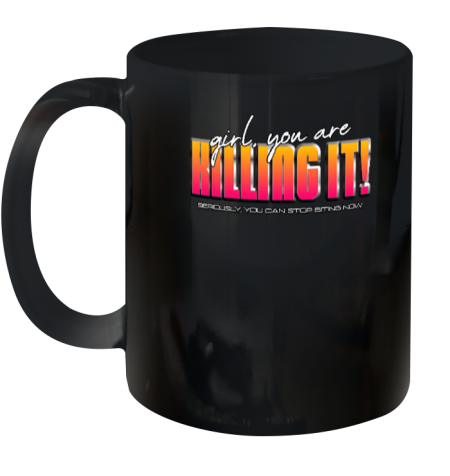 Girl You Are Killing It Seriously You Can Stop Biting Now Ceramic Mug 11oz - Topshirtpro