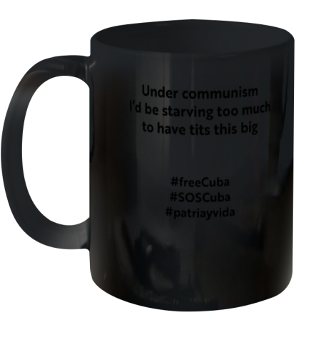 Under Communism I'd Be Starving Too Much To Have Tits This Big FreeCuba Ceramic Mug 11oz