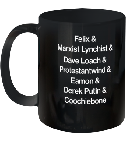 Felix & Marxist Lynchist & Dave Loach & Protestantwind & Eamon & Derek Putin & Coochiebone Ceramic Mug 11oz - Topshirtpro