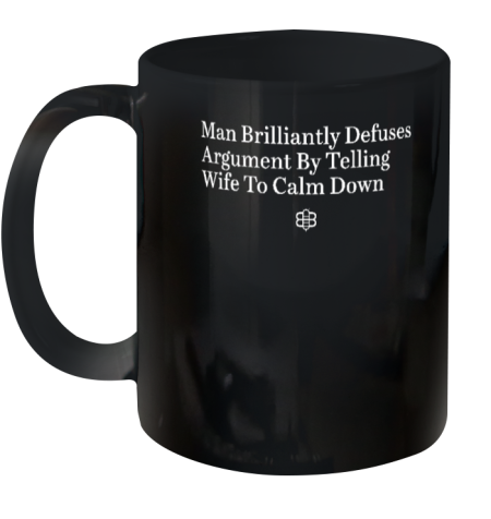 Man Brilliantly Defuses Argument By Telling Wife To Calm Down Ceramic Mug 11oz