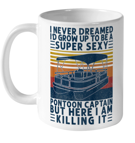 I Never Dreamed I d Grow Up to be Super Sexy Pontoon Captain Ceramic Mug 11oz