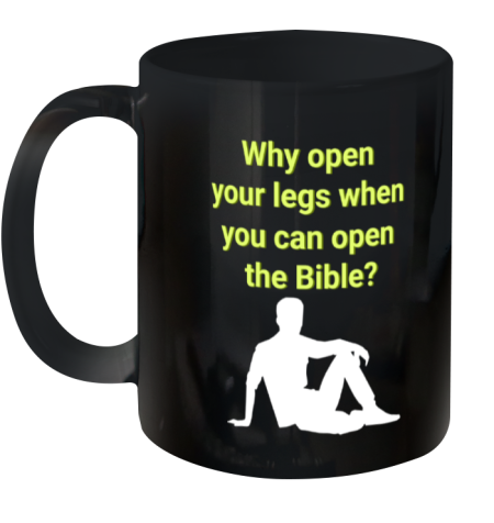 Why Open Your Legs When You Can Open The Bible Ceramic Mug 11oz