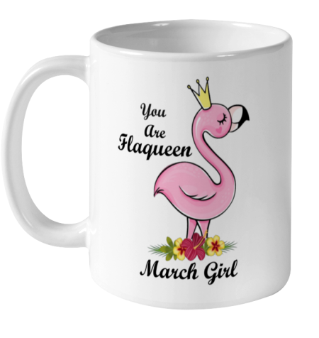 YOU ARE FLAQUEEN March GIRL BIRTHDAY GIFTS FOR GIRLS Ceramic Mug 11oz