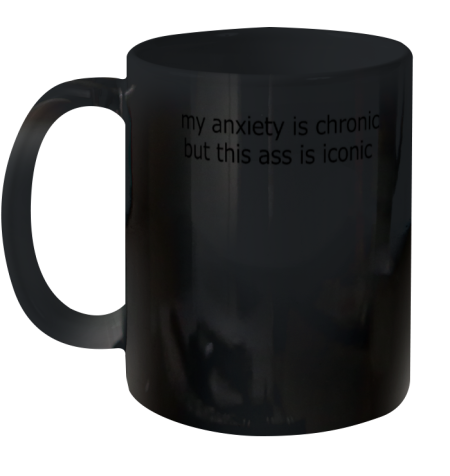 My Anxiety Is Chronic But This Ass Is Iconic Logo Ceramic Mug 11oz