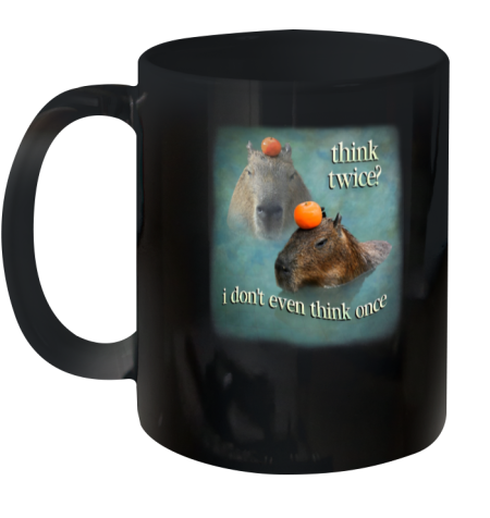 Think Twice I Don't Even Think Once Capybara Ceramic Mug 11oz