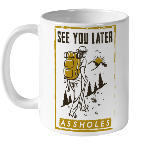 See You Later Assholes Funny Camping Hiking Climbing Mountain Lovers Ceramic Mug 11oz