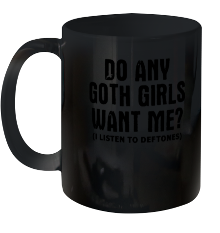 Do Any Goth Girls Want Me I Listen To Deftone Ceramic Mug 11oz