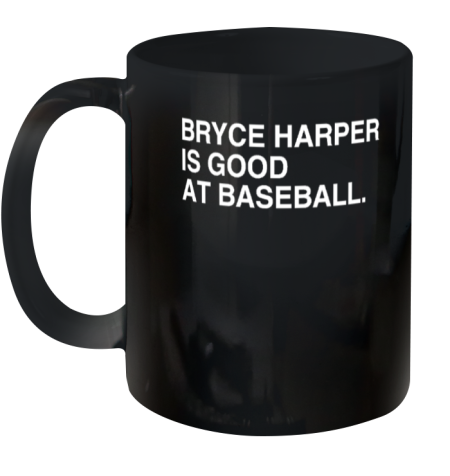 Bryce Harper Is Good At Baseball Ceramic Mug 11oz