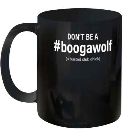 Don't Be A #Boogawolf A Busted Club Chick Ceramic Mug 11oz