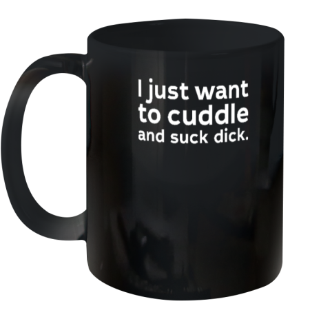 Wicked Naughty I Just Want To Cuddle And Suck Dick Ceramic Mug 11oz