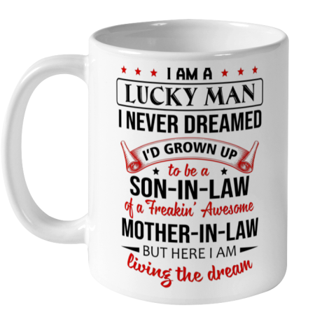 Son In Law I Am A Lucky Man I Never Dreamed Being A Son In Law Of Mother In Law Ceramic Mug 11oz