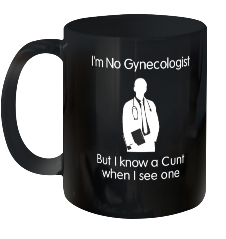 Official I'm No Gynecologist But I Know A Cunt When I See One Ceramic Mug 11oz