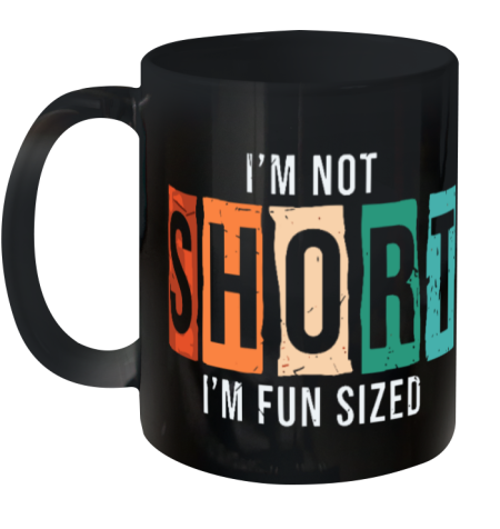I'm not Short I'm FUn Sized Ceramic Mug 11oz