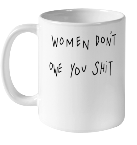 Women Don't Owe You Shit Shirt Feminist Womens Gift Ceramic Mug 11oz