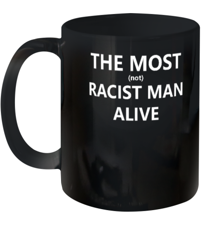 The Most Not Racist Man Alive Ceramic Mug 11oz