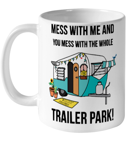 Trailer Park  Mess with me and you mess with the whole trailer park Funny Camping Shirt Ceramic Mug 11oz
