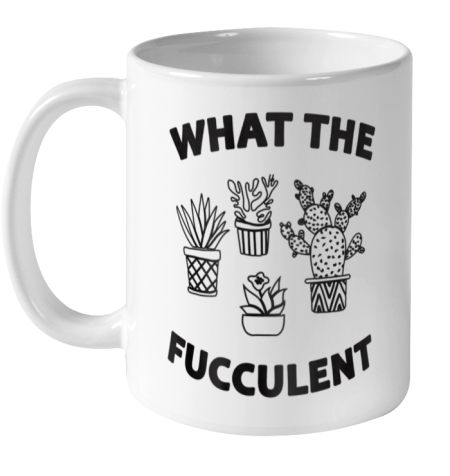 What The Succulent What the Fucculent Cactus Gardening Ceramic Mug 11oz