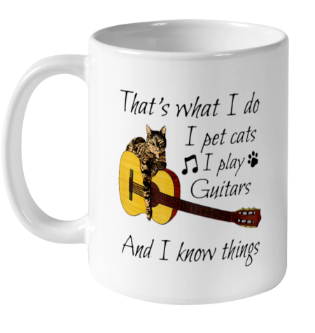 Thats What I Do I Pet Cats I Play Guitars And I Know Things Ceramic Mug 11oz