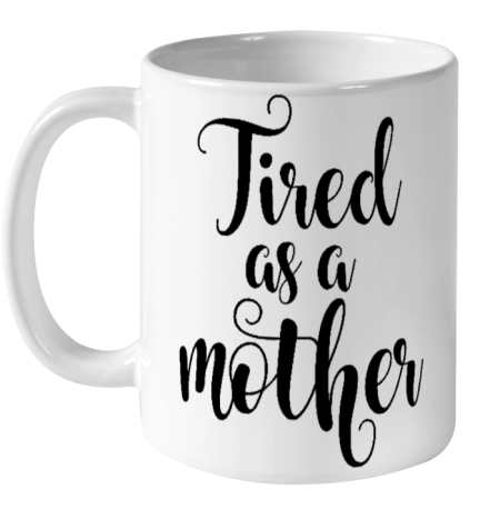 Tired As A Mother Relaxed Fit Funny Mother's Day Gift Ceramic Mug 11oz