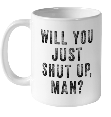 Will you just shut up man Joe Biden Quote Ceramic Mug 11oz