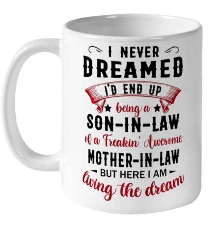 Son In Law Shirt  I Never Dreamed I d End Up Being A Son In Law Gift Ceramic Mug 11oz